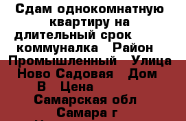 Сдам однокомнатную квартиру на длительный срок 14 000 коммуналка › Район ­ Промышленный › Улица ­ Ново-Садовая › Дом ­ 353В › Цена ­ 140 000 - Самарская обл., Самара г. Недвижимость » Квартиры аренда   . Самарская обл.,Самара г.